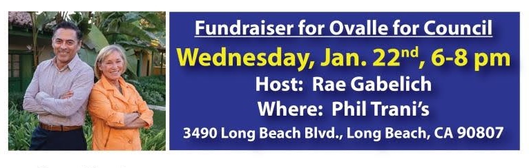 Fundraiser for Ovalle for Council | Wednesday, Jan. 22nd, 6-8 pm | Host: Rae Gabelich | Where: Phil Trani’s | 3490 Long Beach Blvd., Long Beach, CA 90807